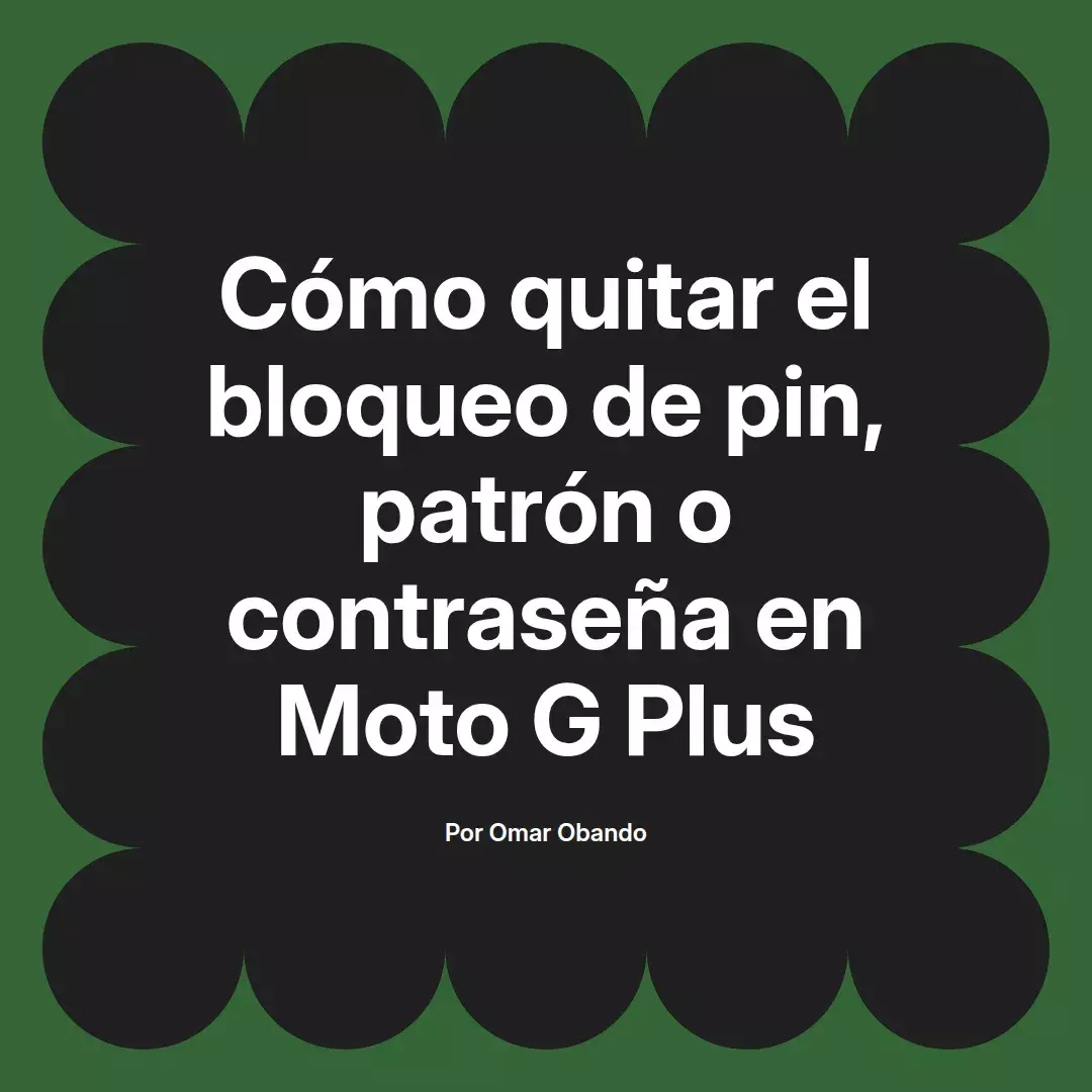 imagen destacada del post con un texto en el centro que dice Cómo quitar el bloqueo de pin, patrón o contraseña en Moto G Plus y abajo del texto aparece el nombre del autor Omar Obando