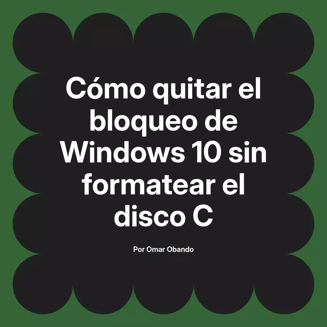 imagen destacada del post con un texto en el centro que dice Cómo quitar el bloqueo de Windows 10 sin formatear el disco C y abajo del texto aparece el nombre del autor Omar Obando