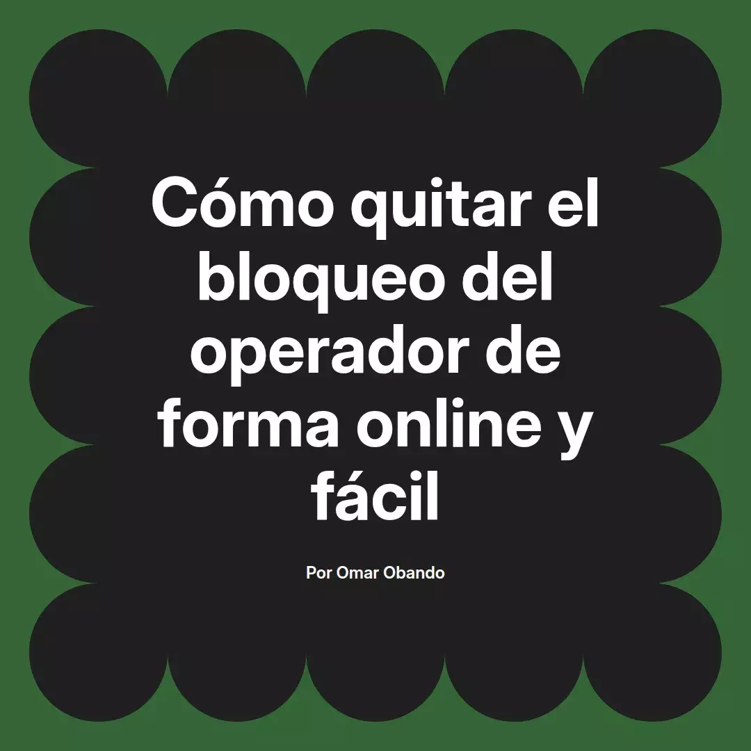 imagen destacada del post con un texto en el centro que dice Cómo quitar el bloqueo del operador de forma online y fácil y abajo del texto aparece el nombre del autor Omar Obando