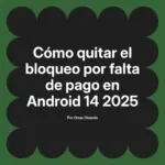 Cómo quitar el bloqueo por falta de pago en Android 14 2025