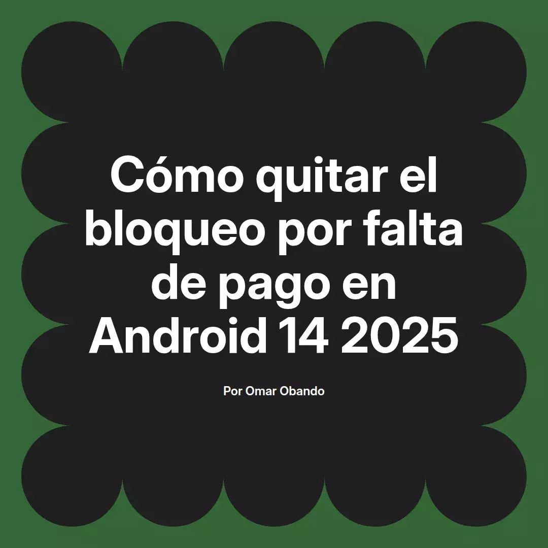 imagen destacada del post con un texto en el centro que dice Cómo quitar el bloqueo por falta de pago en Android 14 2025 y abajo del texto aparece el nombre del autor Omar Obando