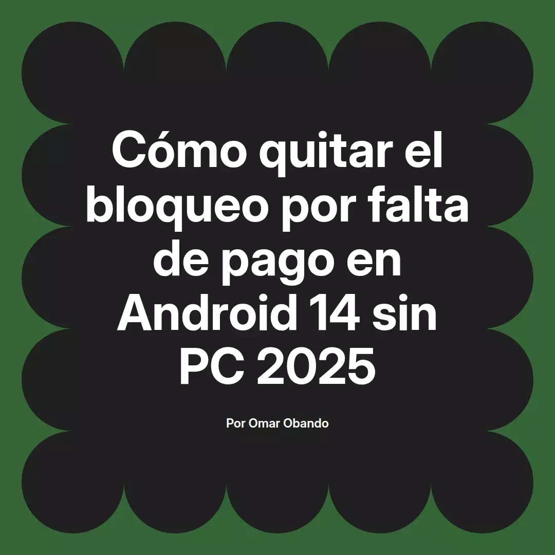 imagen destacada del post con un texto en el centro que dice Cómo quitar el bloqueo por falta de pago en Android 14 sin PC 2025 y abajo del texto aparece el nombre del autor Omar Obando