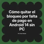 Cómo quitar el bloqueo por falta de pago en Android 14 sin PC