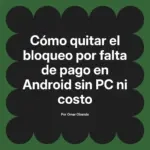 Cómo quitar el bloqueo por falta de pago en Android sin PC ni costo