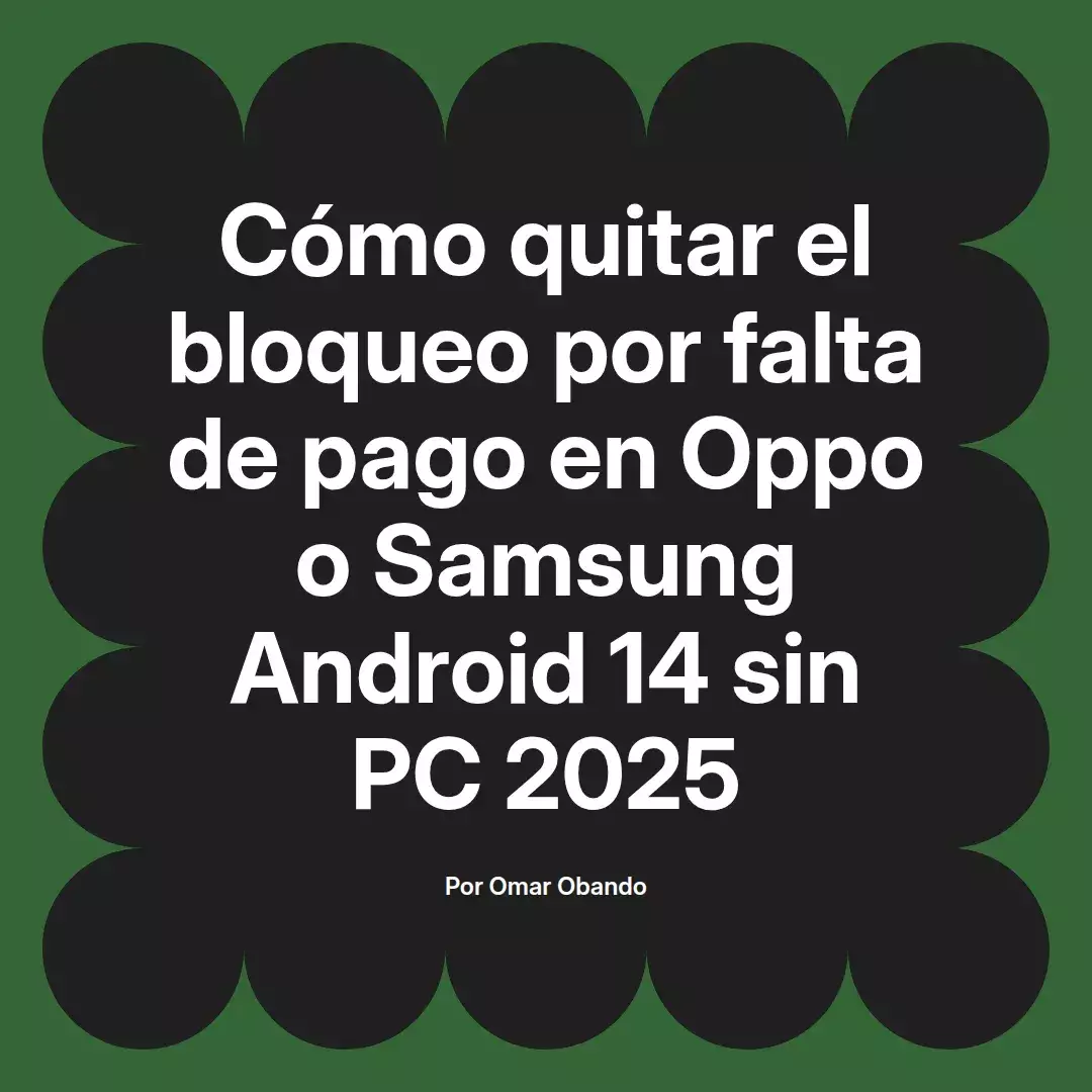 imagen destacada del post con un texto en el centro que dice Cómo quitar el bloqueo por falta de pago en Oppo o Samsung Android 14 sin PC 2025 y abajo del texto aparece el nombre del autor Omar Obando
