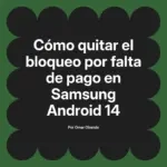 Cómo quitar el bloqueo por falta de pago en Samsung Android 14
