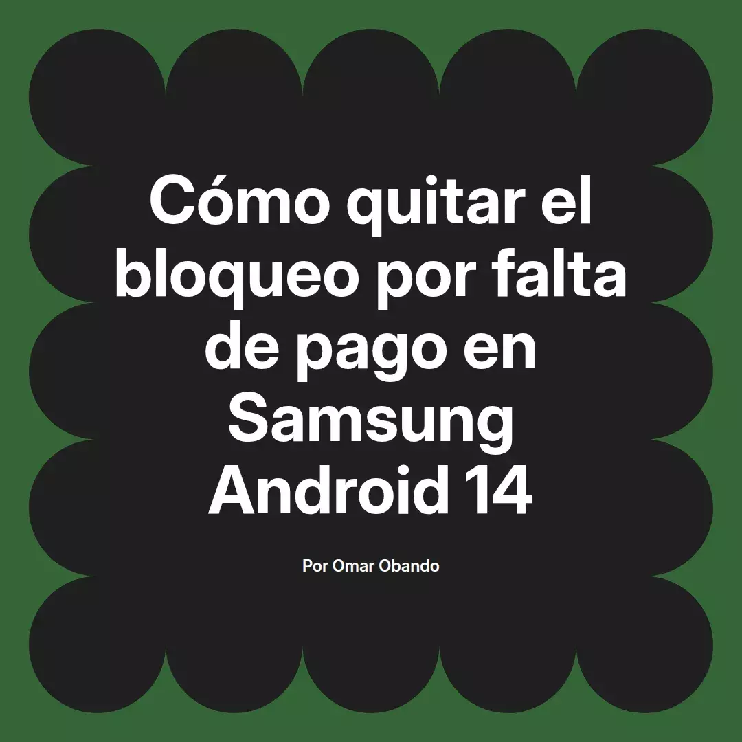 imagen destacada del post con un texto en el centro que dice Cómo quitar el bloqueo por falta de pago en Samsung Android 14 y abajo del texto aparece el nombre del autor Omar Obando