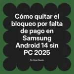Cómo quitar el bloqueo por falta de pago en Samsung Android 14 sin PC 2025