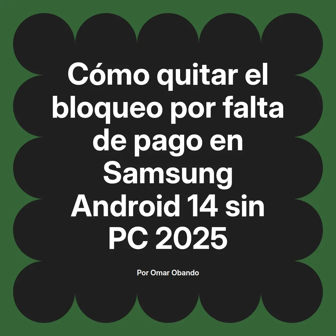 imagen destacada del post con un texto en el centro que dice Cómo quitar el bloqueo por falta de pago en Samsung Android 14 sin PC 2025 y abajo del texto aparece el nombre del autor Omar Obando