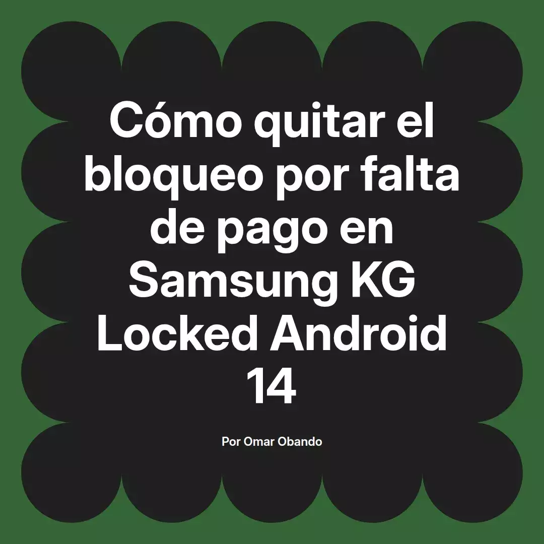 imagen destacada del post con un texto en el centro que dice Cómo quitar el bloqueo por falta de pago en Samsung KG Locked Android 14 y abajo del texto aparece el nombre del autor Omar Obando