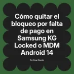 Cómo quitar el bloqueo por falta de pago en Samsung KG Locked o MDM Android 14