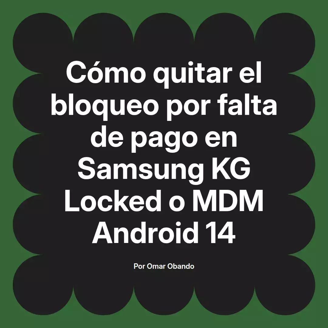 imagen destacada del post con un texto en el centro que dice Cómo quitar el bloqueo por falta de pago en Samsung KG Locked o MDM Android 14 y abajo del texto aparece el nombre del autor Omar Obando