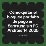 Cómo quitar el bloqueo por falta de pago en Samsung sin PC Android 14 2025