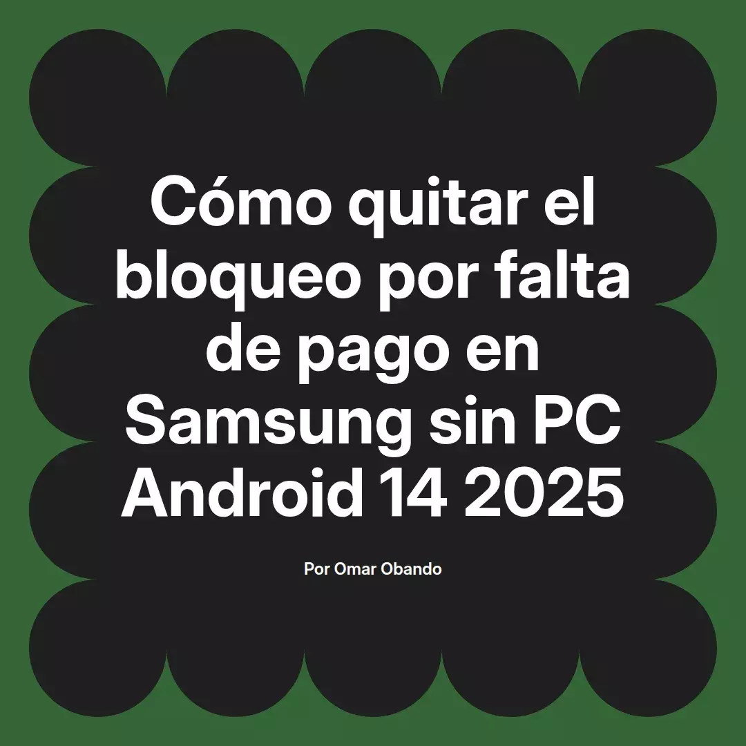 imagen destacada del post con un texto en el centro que dice Cómo quitar el bloqueo por falta de pago en Samsung sin PC Android 14 2025 y abajo del texto aparece el nombre del autor Omar Obando