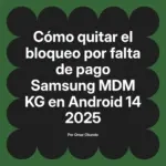 Cómo quitar el bloqueo por falta de pago Samsung MDM KG en Android 14 2025