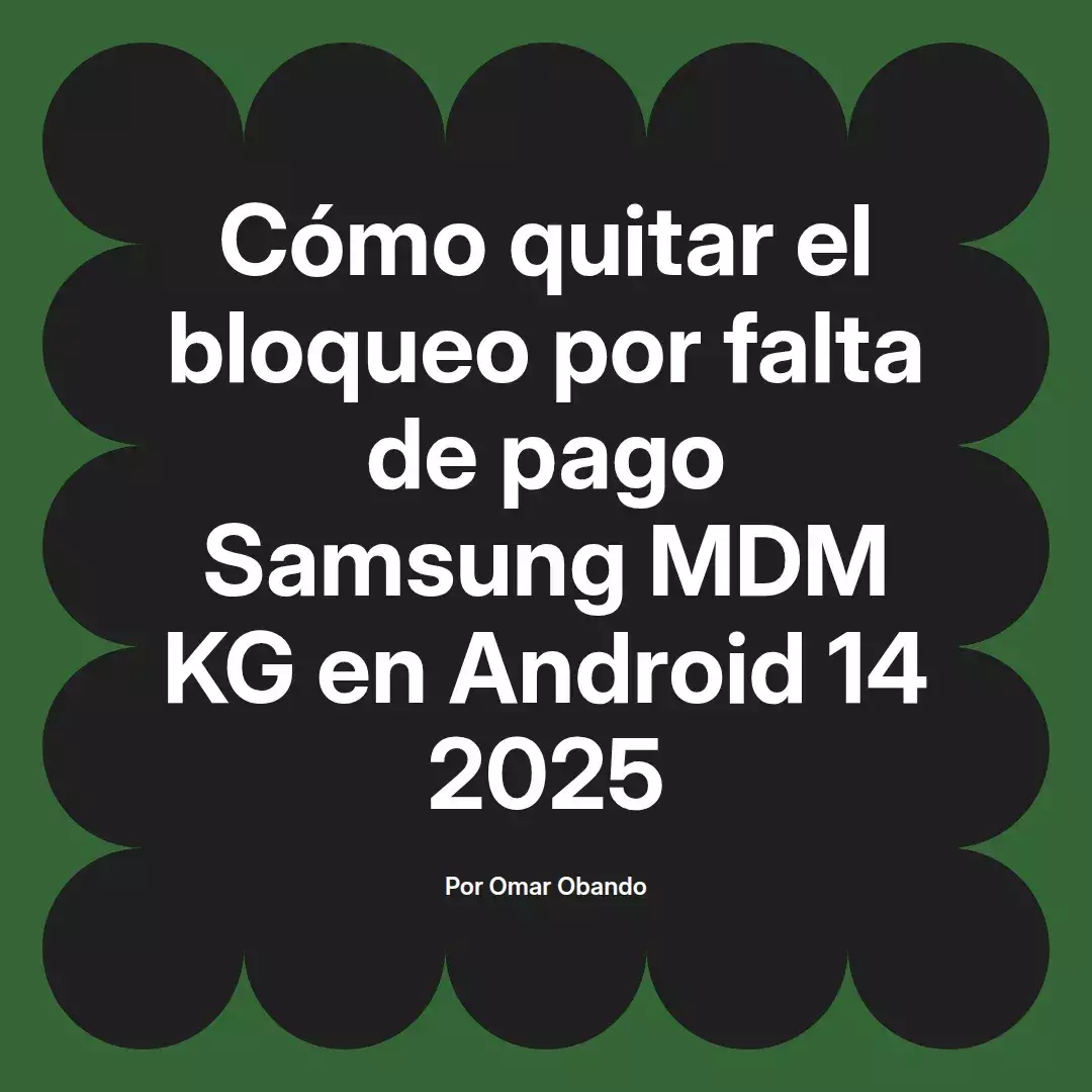 imagen destacada del post con un texto en el centro que dice Cómo quitar el bloqueo por falta de pago Samsung MDM KG en Android 14 2025 y abajo del texto aparece el nombre del autor Omar Obando