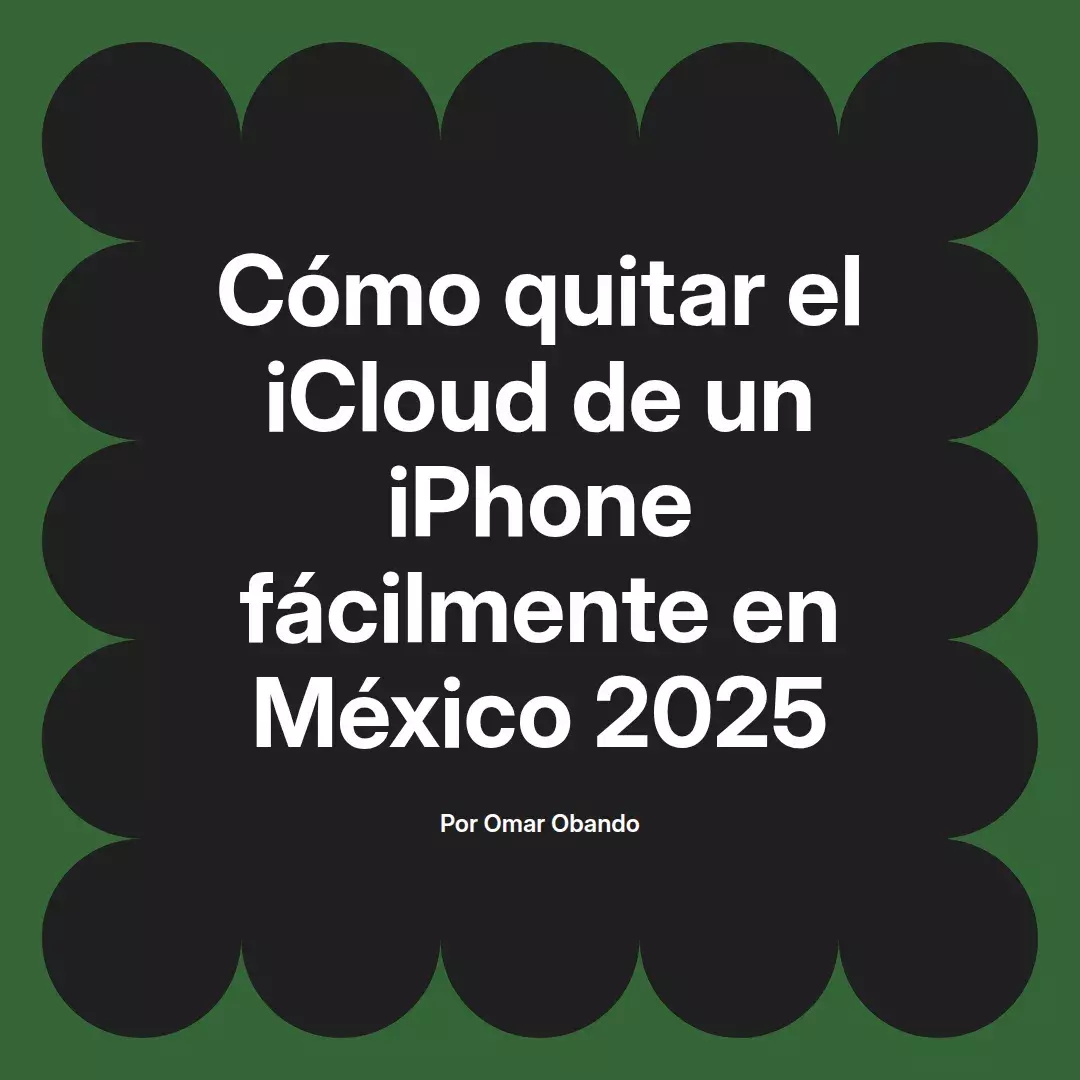 imagen destacada del post con un texto en el centro que dice Cómo quitar el iCloud de un iPhone fácilmente en México 2025 y abajo del texto aparece el nombre del autor Omar Obando