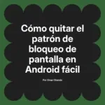 Cómo quitar el patrón de bloqueo de pantalla en Android fácil