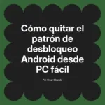 Cómo quitar el patrón de desbloqueo Android desde PC fácil