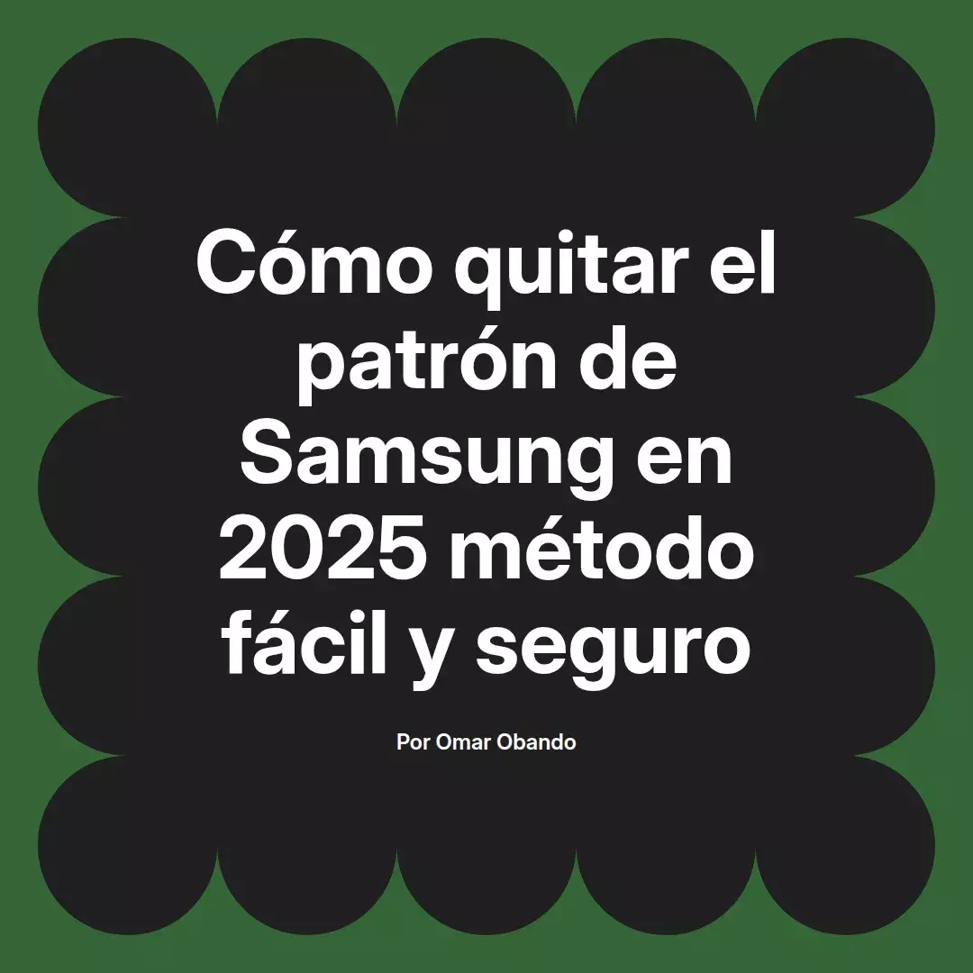 imagen destacada del post con un texto en el centro que dice Cómo quitar el patrón de Samsung en 2025 método fácil y seguro y abajo del texto aparece el nombre del autor Omar Obando