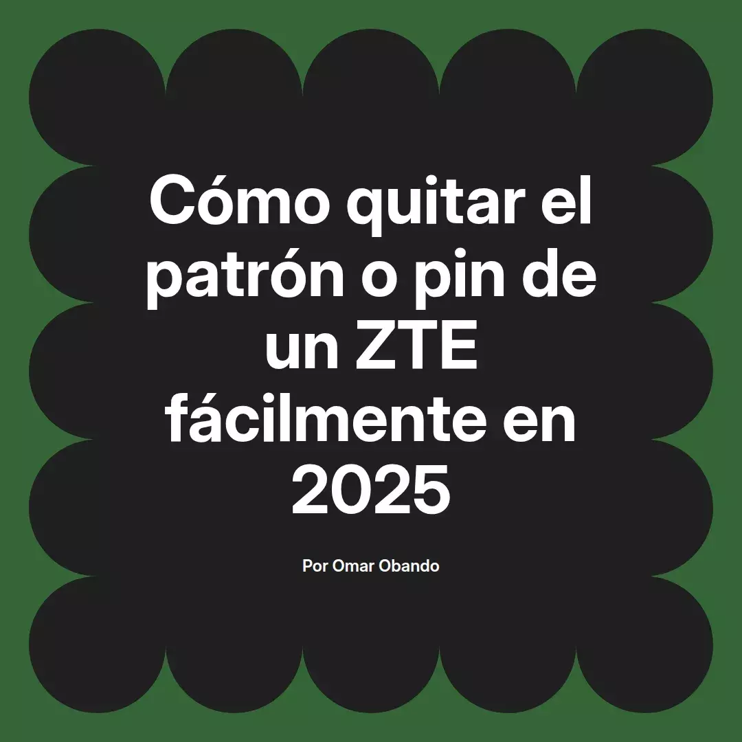 imagen destacada del post con un texto en el centro que dice Cómo quitar el patrón o pin de un ZTE fácilmente en 2025 y abajo del texto aparece el nombre del autor Omar Obando