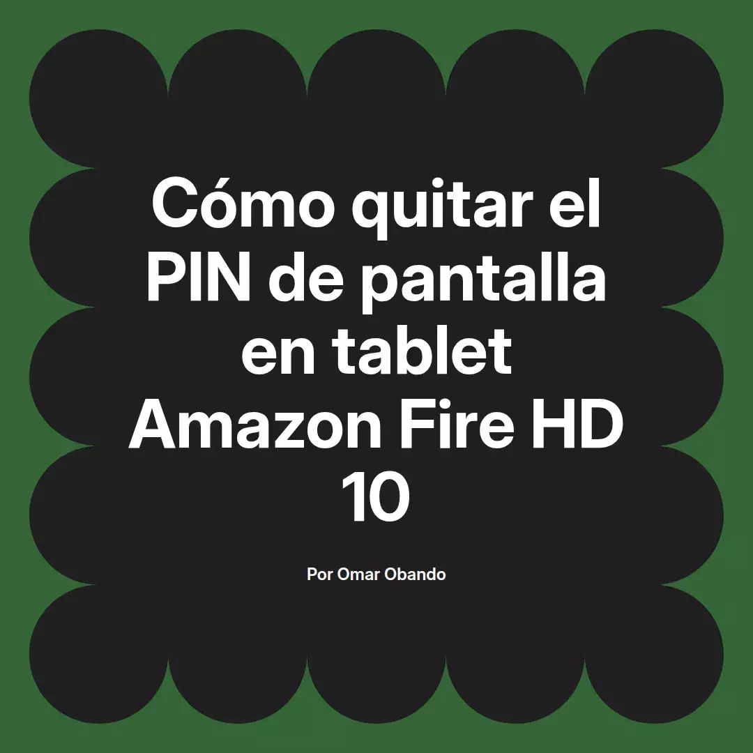 imagen destacada del post con un texto en el centro que dice Cómo quitar el PIN de pantalla en tablet Amazon Fire HD 10 y abajo del texto aparece el nombre del autor Omar Obando