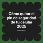 Cómo quitar el pin de seguridad de tu celular 2025