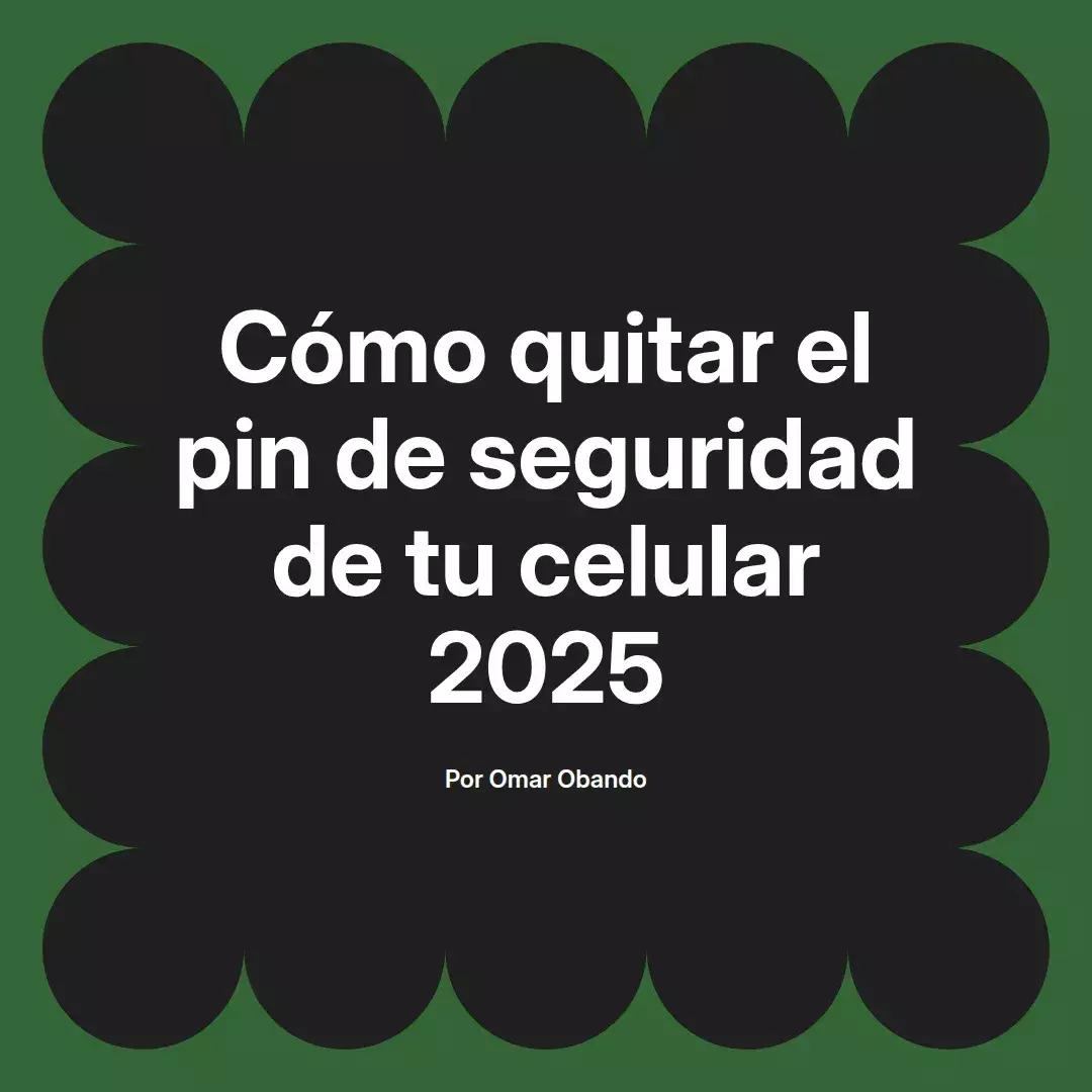 imagen destacada del post con un texto en el centro que dice Cómo quitar el pin de seguridad de tu celular 2025 y abajo del texto aparece el nombre del autor Omar Obando