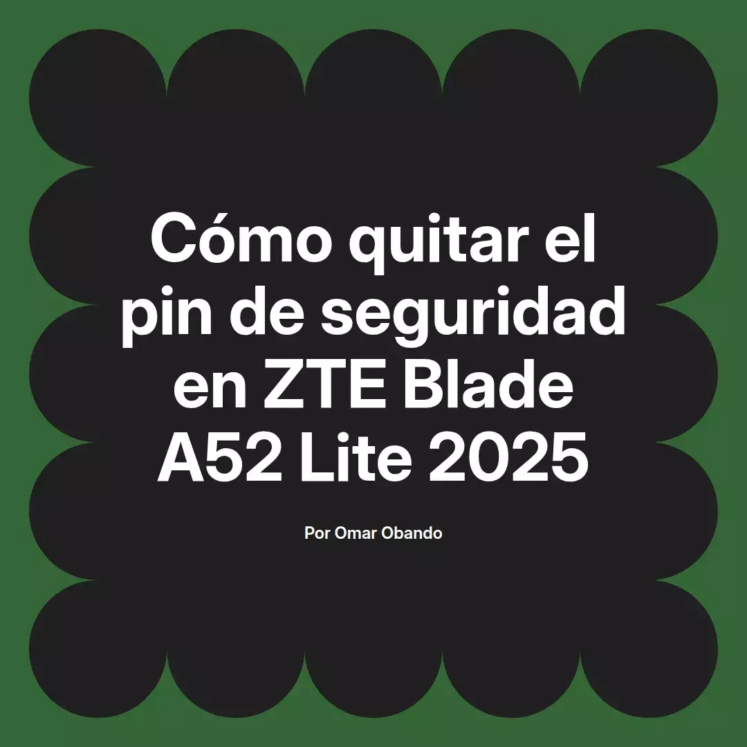 imagen destacada del post con un texto en el centro que dice Cómo quitar el pin de seguridad en ZTE Blade A52 Lite 2025 y abajo del texto aparece el nombre del autor Omar Obando