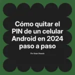 Cómo quitar el PIN de un celular Android en 2024 paso a paso