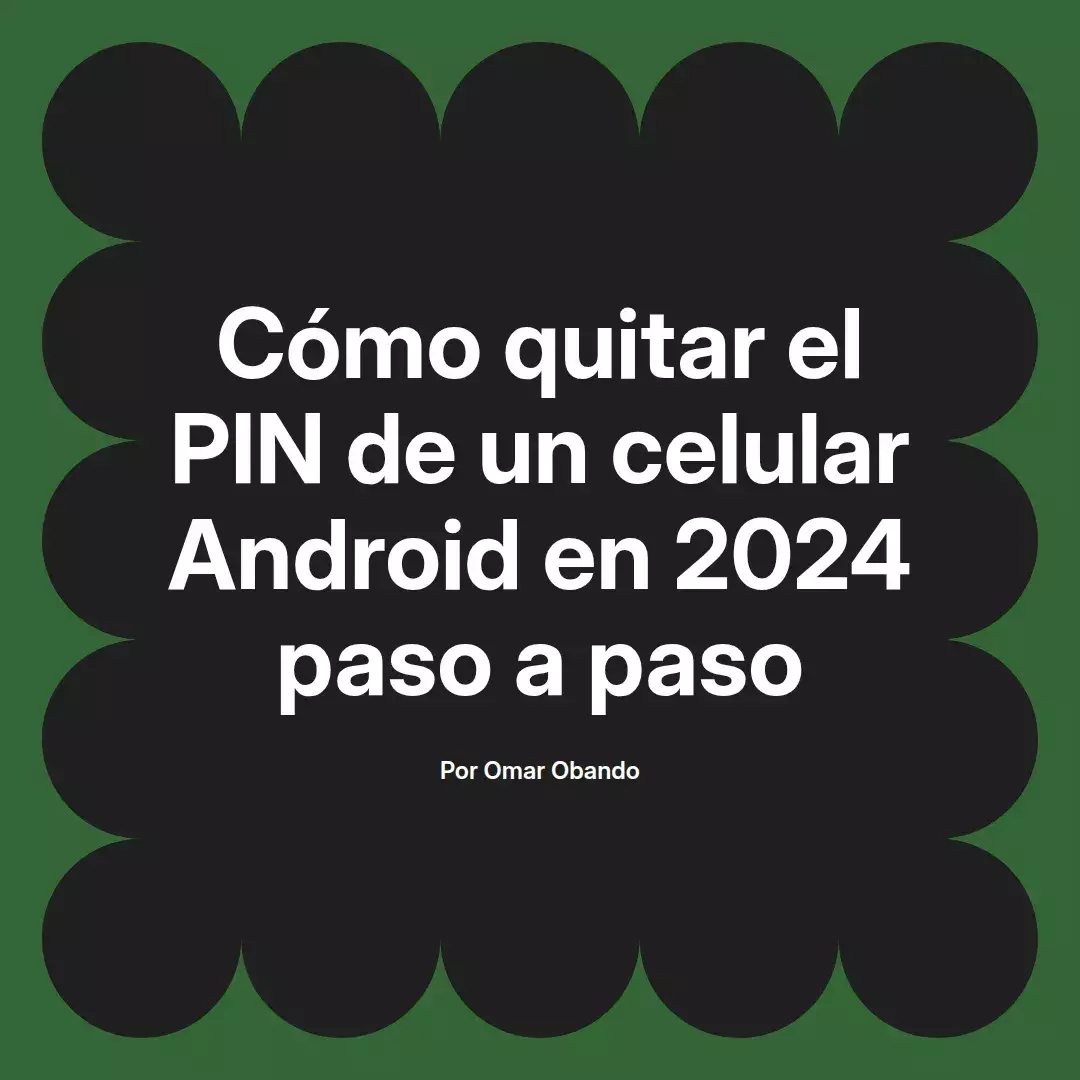 imagen destacada del post con un texto en el centro que dice Cómo quitar el PIN de un celular Android en 2024 paso a paso y abajo del texto aparece el nombre del autor Omar Obando