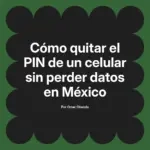 Cómo quitar el PIN de un celular sin perder datos en México