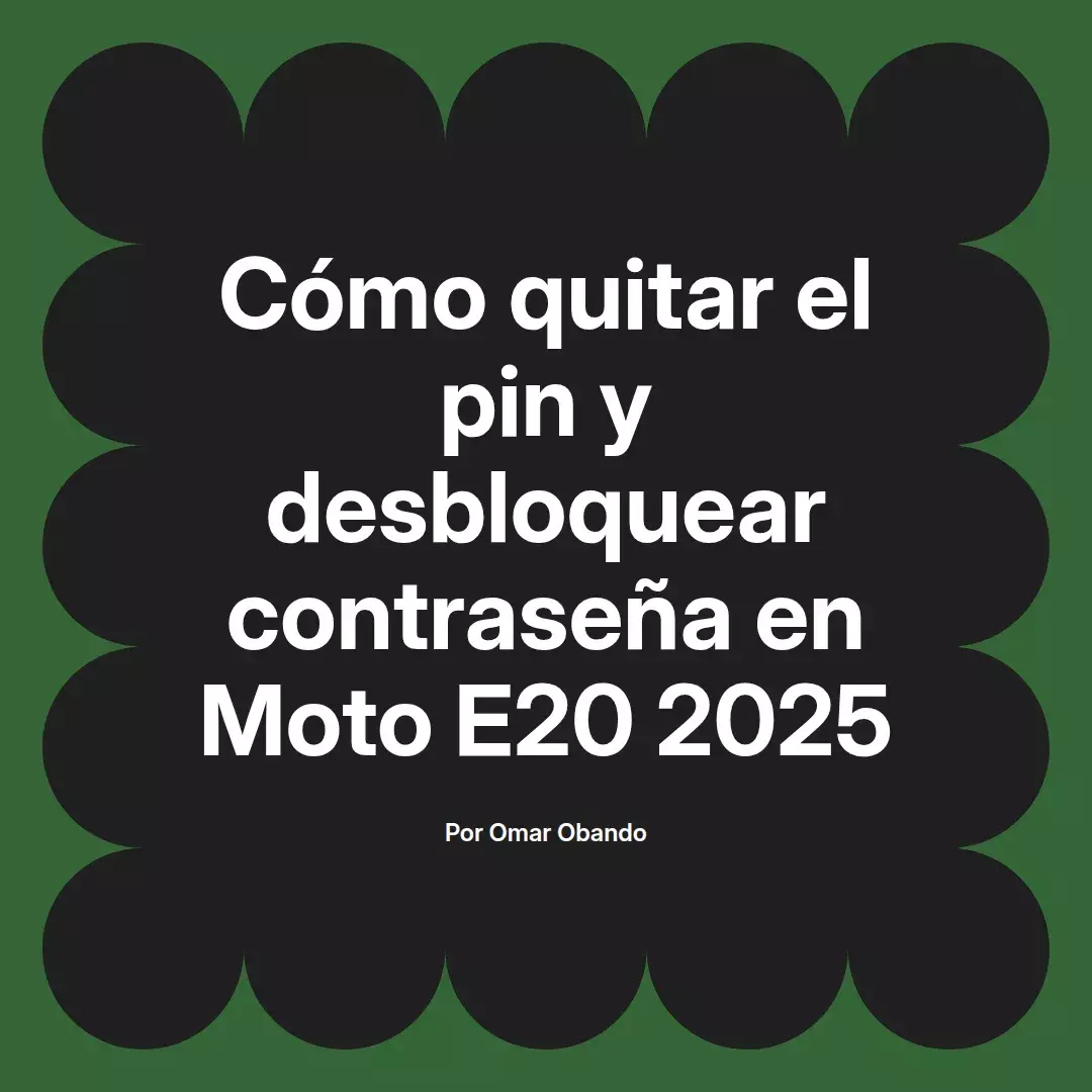 imagen destacada del post con un texto en el centro que dice Cómo quitar el pin y desbloquear contraseña en Moto E20 2025 y abajo del texto aparece el nombre del autor Omar Obando