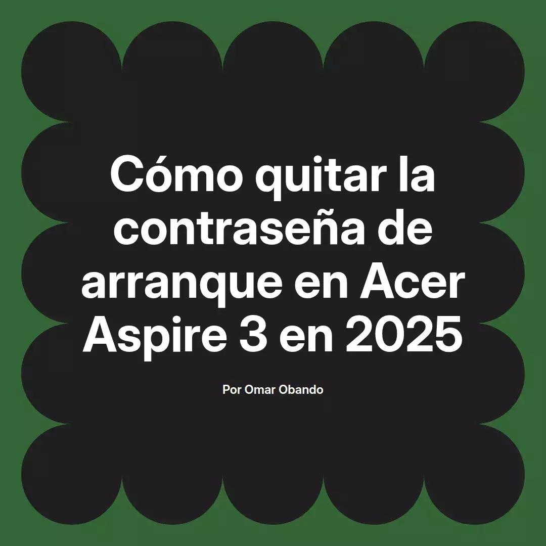 imagen destacada del post con un texto en el centro que dice Cómo quitar la contraseña de arranque en Acer Aspire 3 en 2025 y abajo del texto aparece el nombre del autor Omar Obando