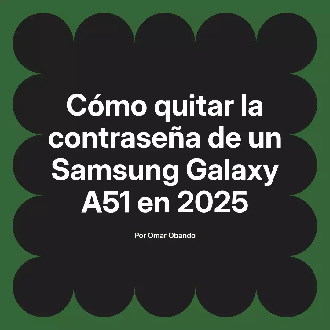 imagen destacada del post con un texto en el centro que dice Cómo quitar la contraseña de un Samsung Galaxy A51 en 2025 y abajo del texto aparece el nombre del autor Omar Obando