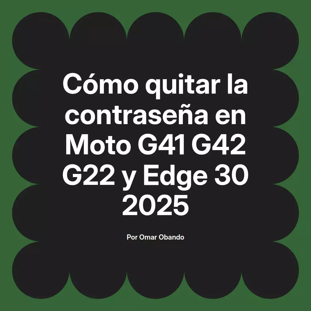 imagen destacada del post con un texto en el centro que dice Cómo quitar la contraseña en Moto G41 G42 G22 y Edge 30 2025 y abajo del texto aparece el nombre del autor Omar Obando