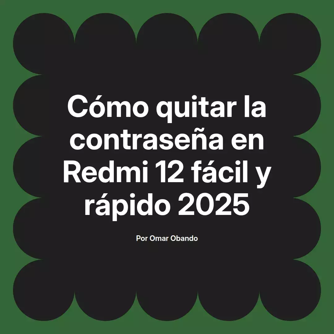 imagen destacada del post con un texto en el centro que dice Cómo quitar la contraseña en Redmi 12 fácil y rápido 2025 y abajo del texto aparece el nombre del autor Omar Obando