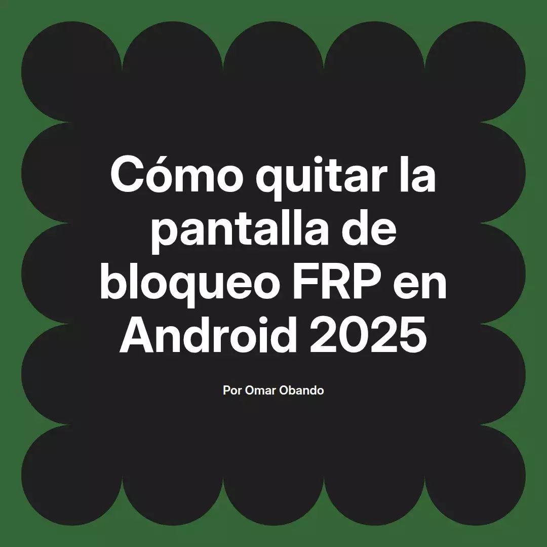 imagen destacada del post con un texto en el centro que dice Cómo quitar la pantalla de bloqueo FRP en Android 2025 y abajo del texto aparece el nombre del autor Omar Obando