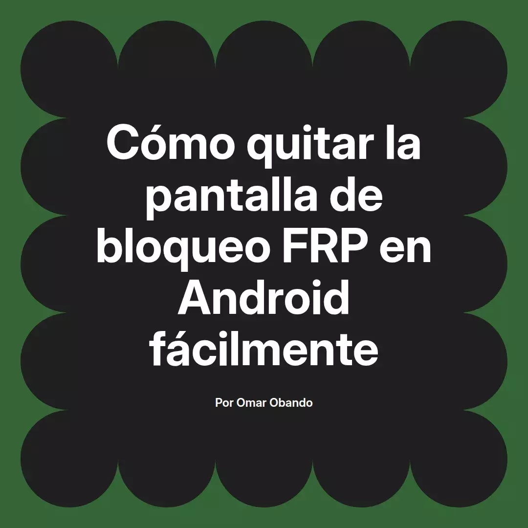 imagen destacada del post con un texto en el centro que dice Cómo quitar la pantalla de bloqueo FRP en Android fácilmente y abajo del texto aparece el nombre del autor Omar Obando