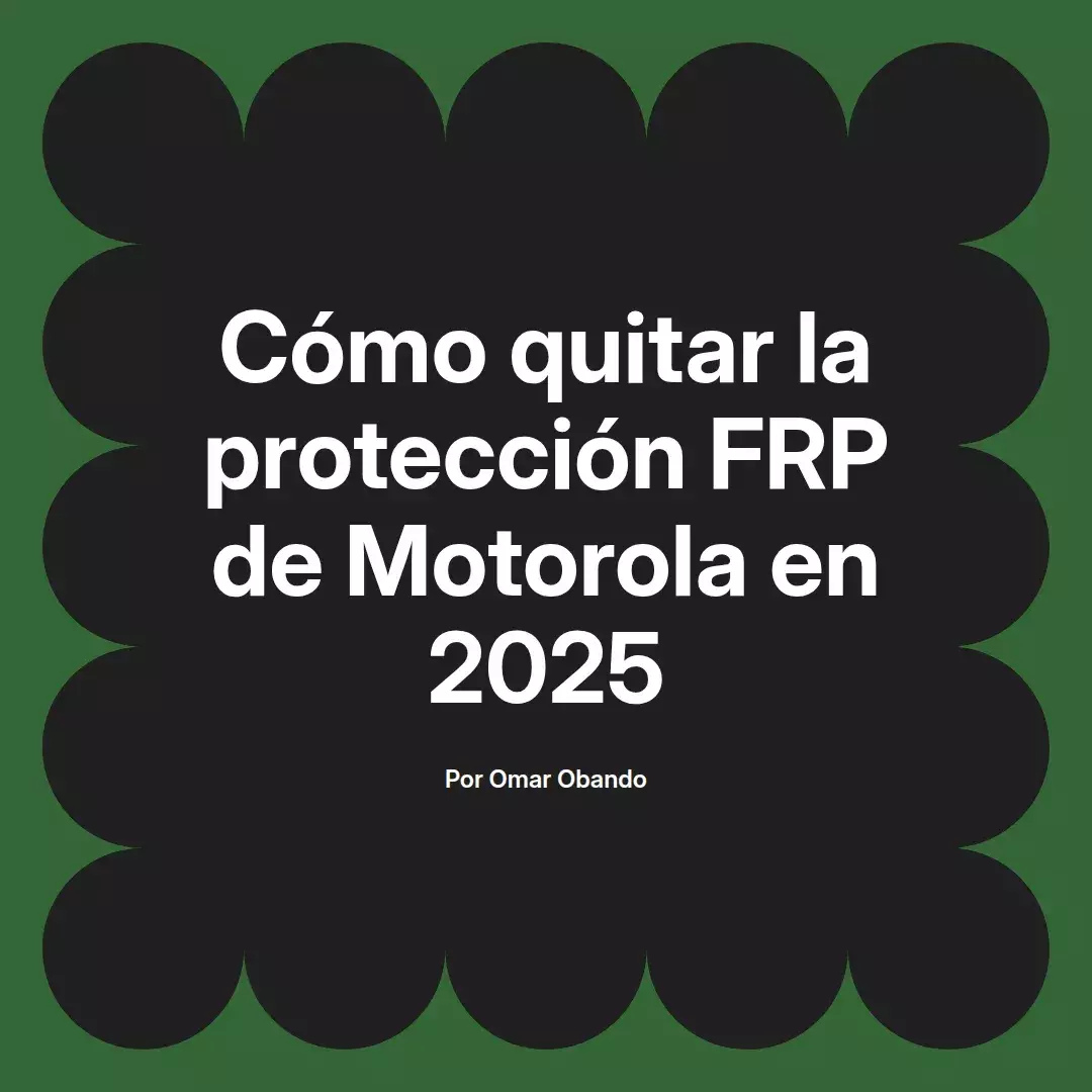 imagen destacada del post con un texto en el centro que dice Cómo quitar la protección FRP de Motorola en 2025 y abajo del texto aparece el nombre del autor Omar Obando