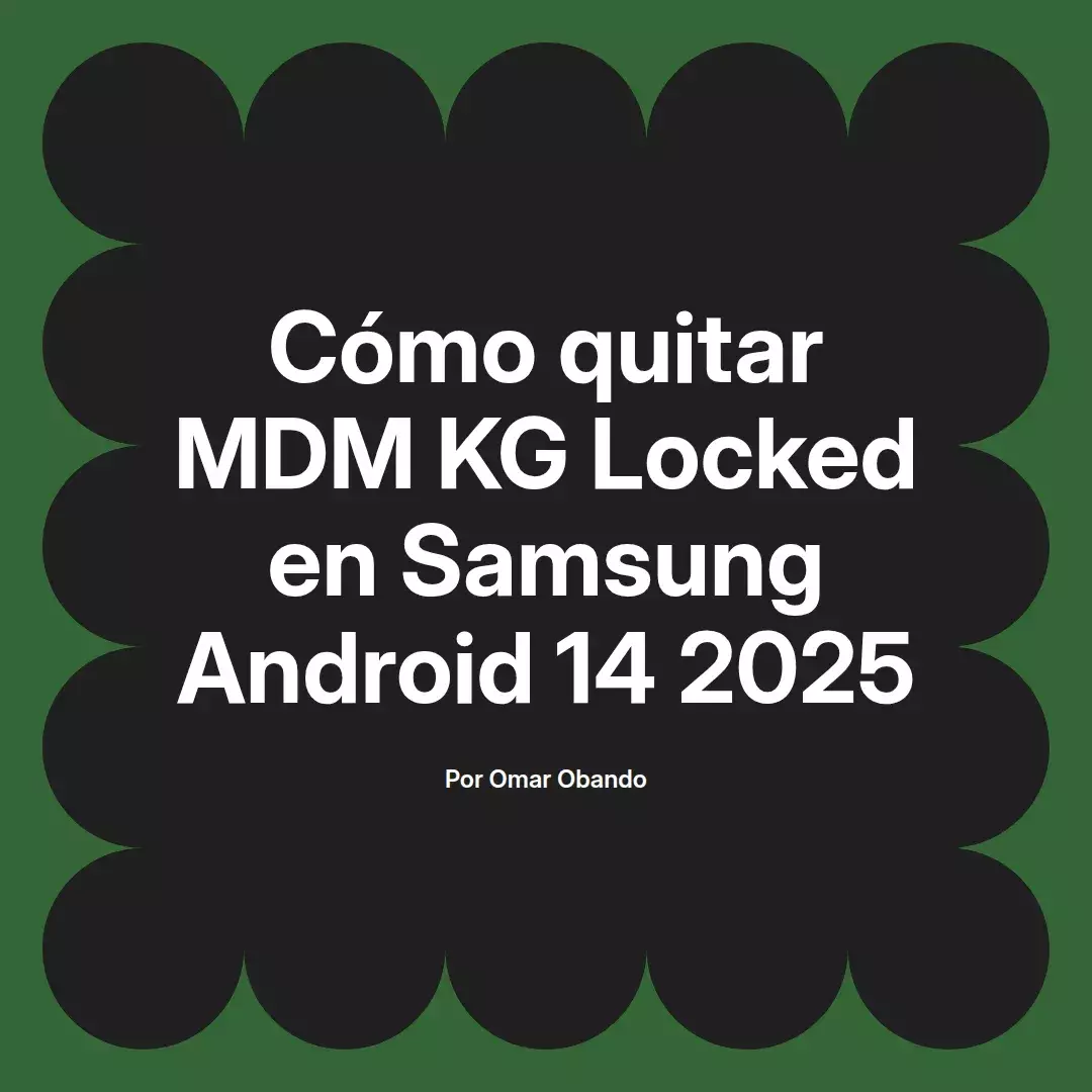 imagen destacada del post con un texto en el centro que dice Cómo quitar MDM KG Locked en Samsung Android 14 2025 y abajo del texto aparece el nombre del autor Omar Obando