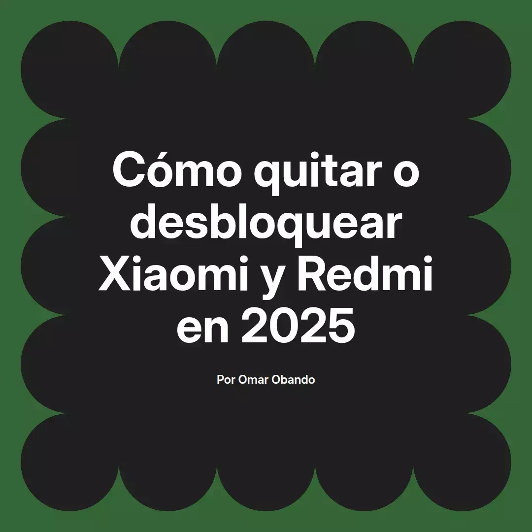imagen destacada del post con un texto en el centro que dice Cómo quitar o desbloquear Xiaomi y Redmi en 2025 y abajo del texto aparece el nombre del autor Omar Obando