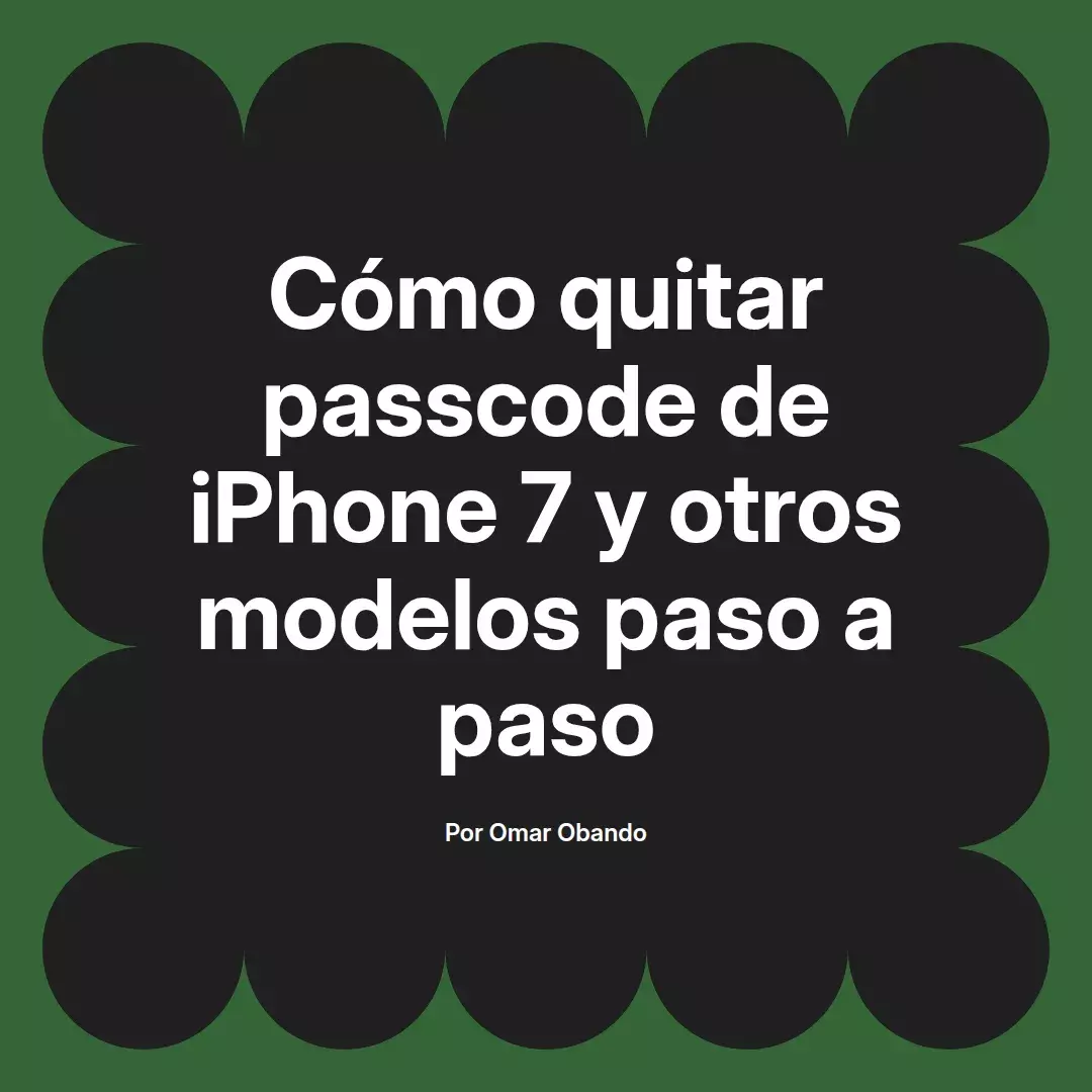 imagen destacada del post con un texto en el centro que dice Cómo quitar passcode de iPhone 7 y otros modelos paso a paso y abajo del texto aparece el nombre del autor Omar Obando