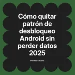 Cómo quitar patrón de desbloqueo Android sin perder datos 2025