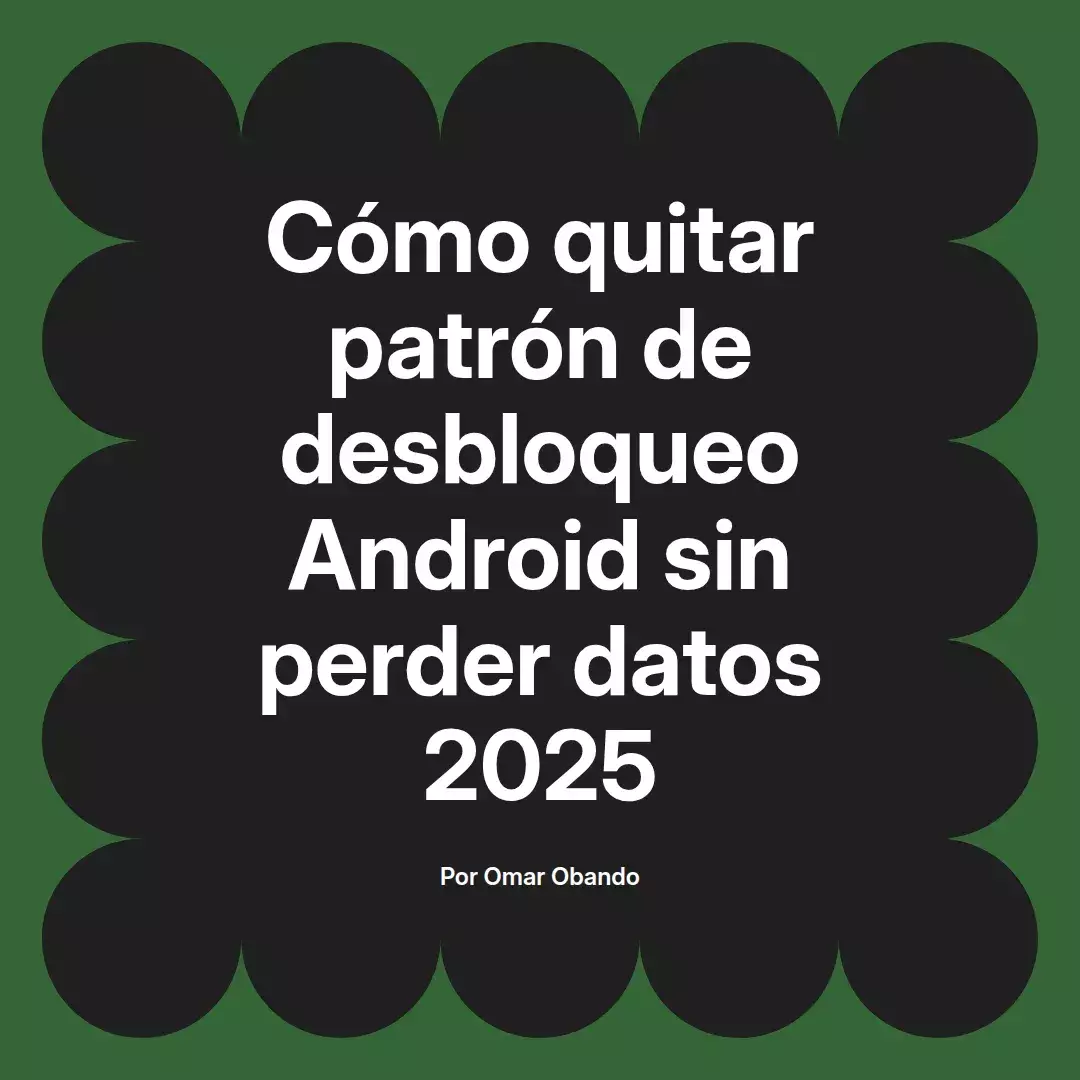 imagen destacada del post con un texto en el centro que dice Cómo quitar patrón de desbloqueo Android sin perder datos 2025 y abajo del texto aparece el nombre del autor Omar Obando