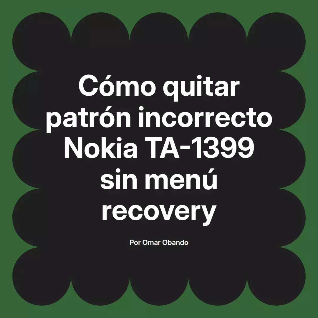 imagen destacada del post con un texto en el centro que dice Cómo quitar patrón incorrecto Nokia TA-1399 sin menú recovery y abajo del texto aparece el nombre del autor Omar Obando