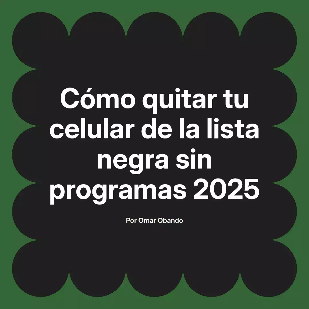 imagen destacada del post con un texto en el centro que dice Cómo quitar tu celular de la lista negra sin programas 2025 y abajo del texto aparece el nombre del autor Omar Obando