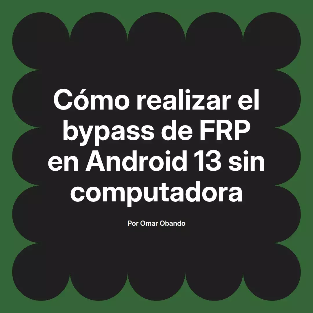 imagen destacada del post con un texto en el centro que dice Cómo realizar el bypass de FRP en Android 13 sin computadora y abajo del texto aparece el nombre del autor Omar Obando