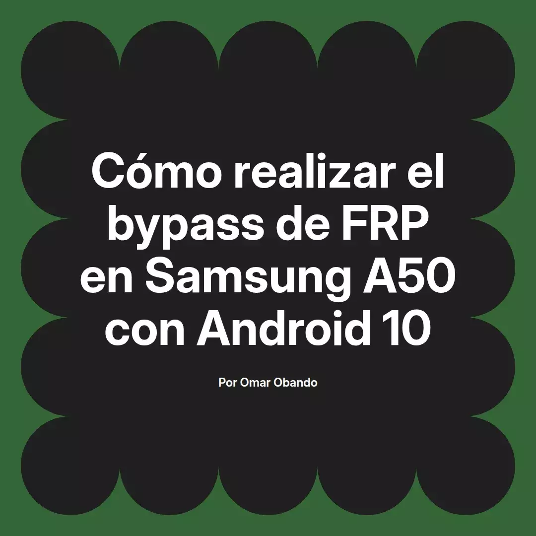 imagen destacada del post con un texto en el centro que dice Cómo realizar el bypass de FRP en Samsung A50 con Android 10 y abajo del texto aparece el nombre del autor Omar Obando