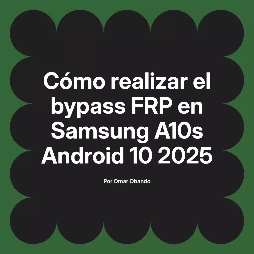 imagen destacada del post con un texto en el centro que dice Cómo realizar el bypass FRP en Samsung A10s Android 10 2025 y abajo del texto aparece el nombre del autor Omar Obando